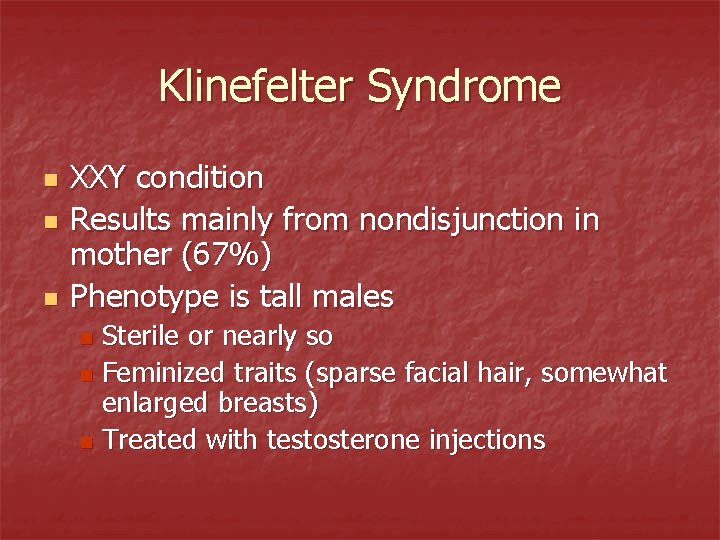 Klinefelter Syndrome n n n XXY condition Results mainly from nondisjunction in mother (67%)