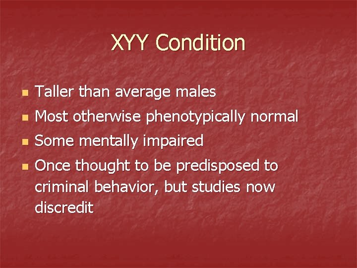 XYY Condition n Taller than average males n Most otherwise phenotypically normal n Some