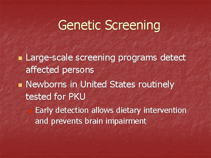Genetic Screening n n Large-scale screening programs detect affected persons Newborns in United States