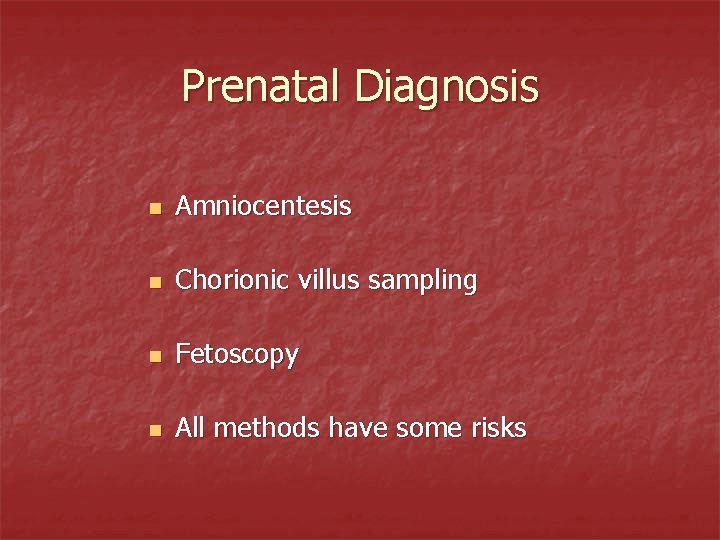 Prenatal Diagnosis n Amniocentesis n Chorionic villus sampling n Fetoscopy n All methods have