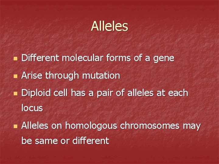 Alleles n Different molecular forms of a gene n Arise through mutation n Diploid