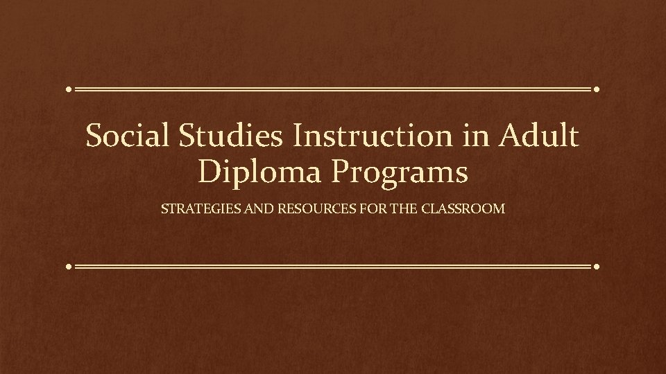 Social Studies Instruction in Adult Diploma Programs STRATEGIES AND RESOURCES FOR THE CLASSROOM 