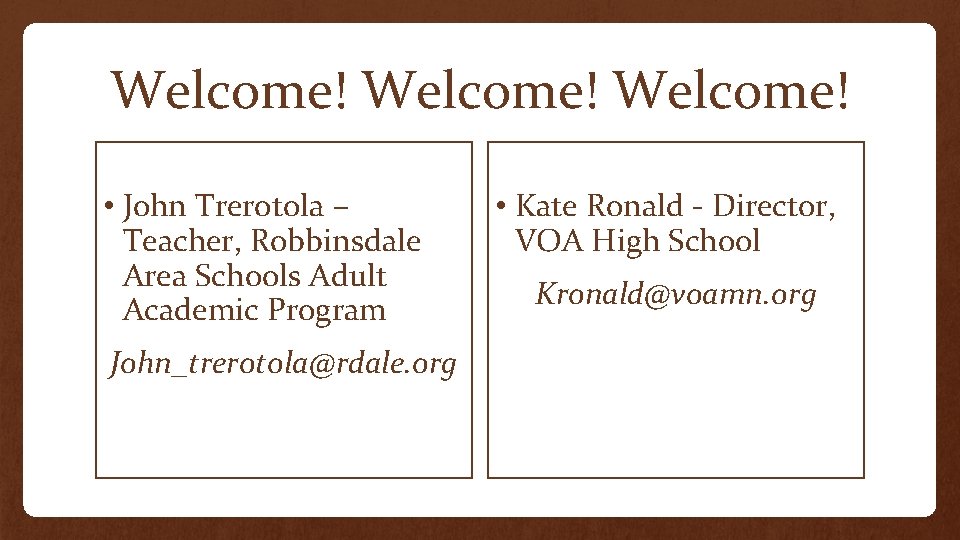 Welcome! • John Trerotola – Teacher, Robbinsdale Area Schools Adult Academic Program John_trerotola@rdale. org