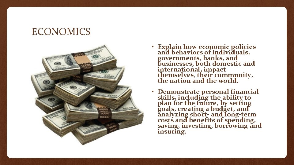 ECONOMICS • Explain how economic policies and behaviors of individuals, governments, banks, and businesses,