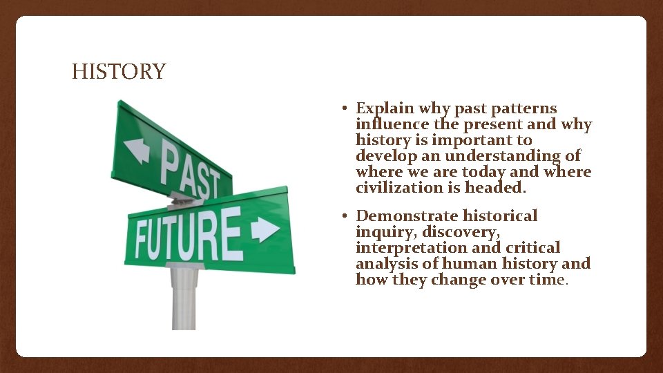 HISTORY • Explain why past patterns influence the present and why history is important