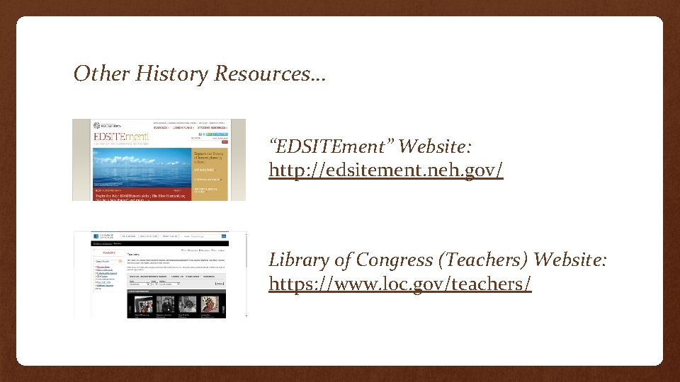 Other History Resources… “EDSITEment” Website: http: //edsitement. neh. gov/ Library of Congress (Teachers) Website: