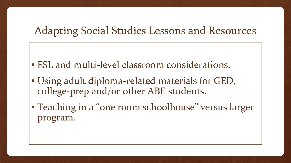 Adapting Social Studies Lessons and Resources • ESL and multi-level classroom considerations. • Using