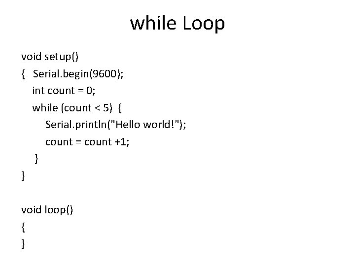 while Loop void setup() { Serial. begin(9600); int count = 0; while (count <