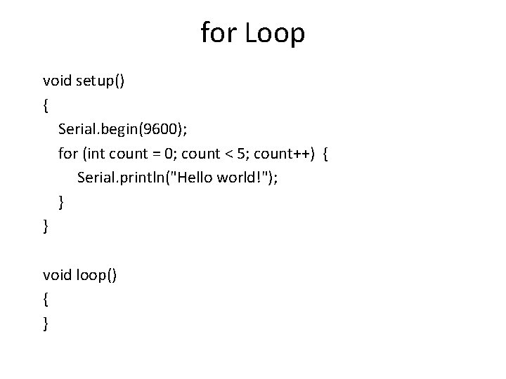 for Loop void setup() { Serial. begin(9600); for (int count = 0; count <