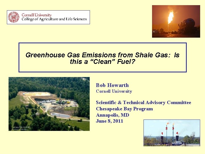 Greenhouse Gas Emissions from Shale Gas: Is this a “Clean” Fuel? Bob Howarth Cornell