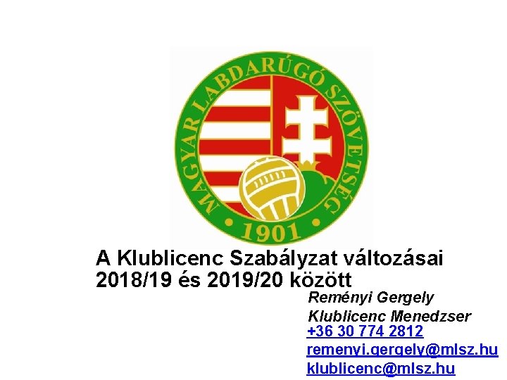 A Klublicenc Szabályzat változásai 2018/19 és 2019/20 között Reményi Gergely Klublicenc Menedzser +36 30
