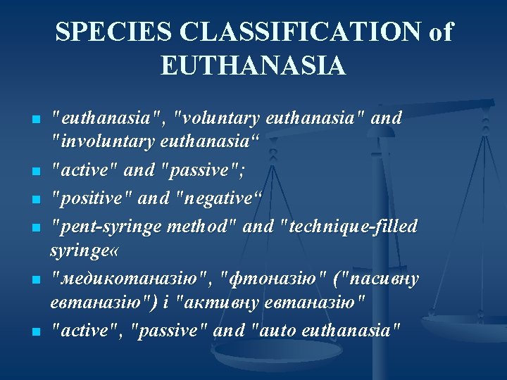 SPECIES CLASSIFICATION of EUTHANASIA n n n "euthanasia", "voluntary euthanasia" and "involuntary euthanasia“ "active"
