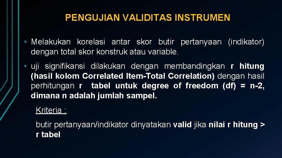 PENGUJIAN VALIDITAS INSTRUMEN • Melakukan korelasi antar skor butir pertanyaan (indikator) dengan total skor