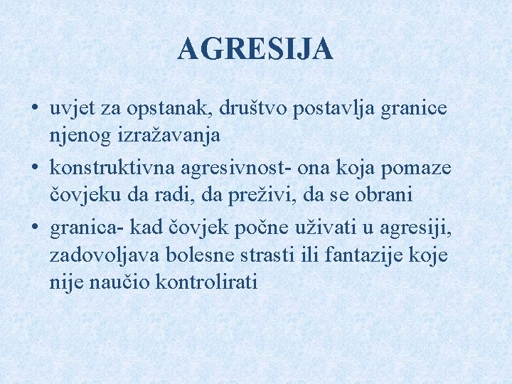 AGRESIJA • uvjet za opstanak, društvo postavlja granice njenog izražavanja • konstruktivna agresivnost- ona