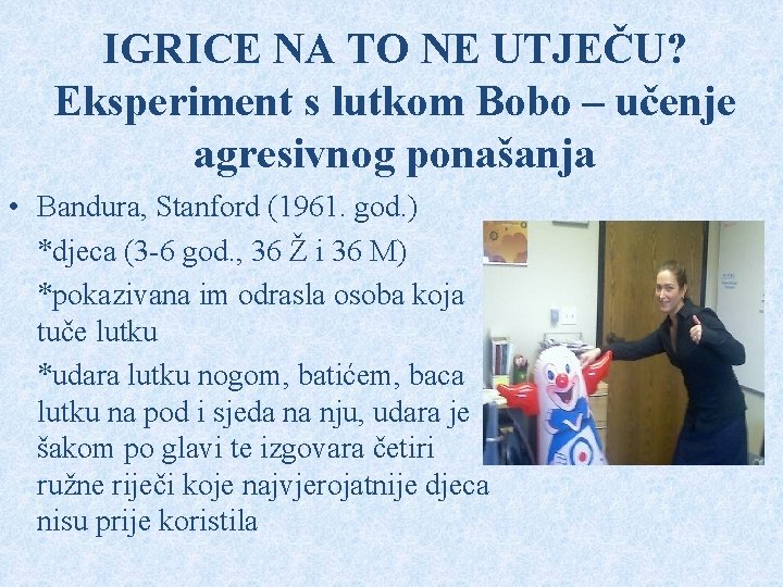 IGRICE NA TO NE UTJEČU? Eksperiment s lutkom Bobo – učenje agresivnog ponašanja •