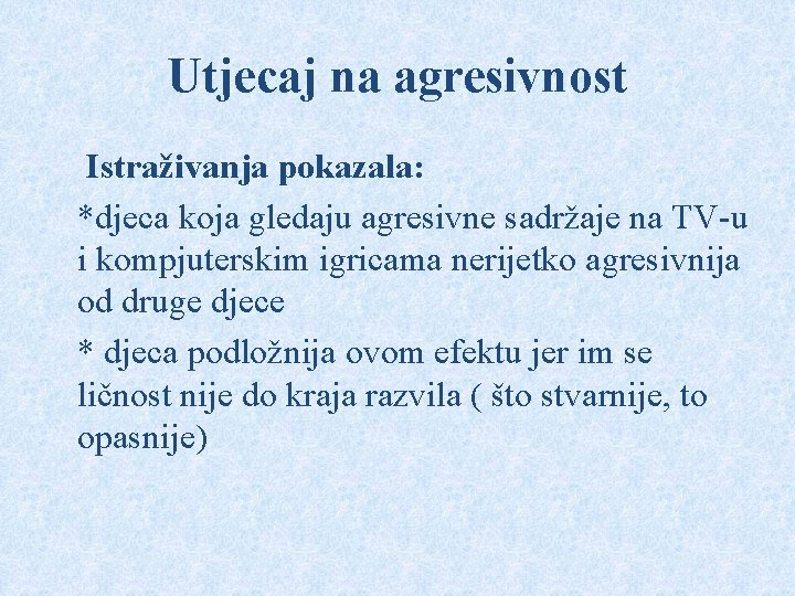 Utjecaj na agresivnost Istraživanja pokazala: *djeca koja gledaju agresivne sadržaje na TV-u i kompjuterskim