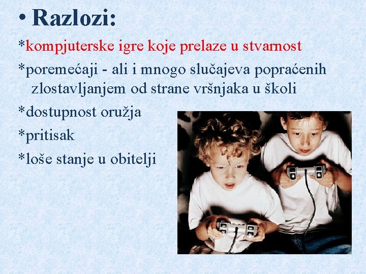  • Razlozi: *kompjuterske igre koje prelaze u stvarnost *poremećaji - ali i mnogo