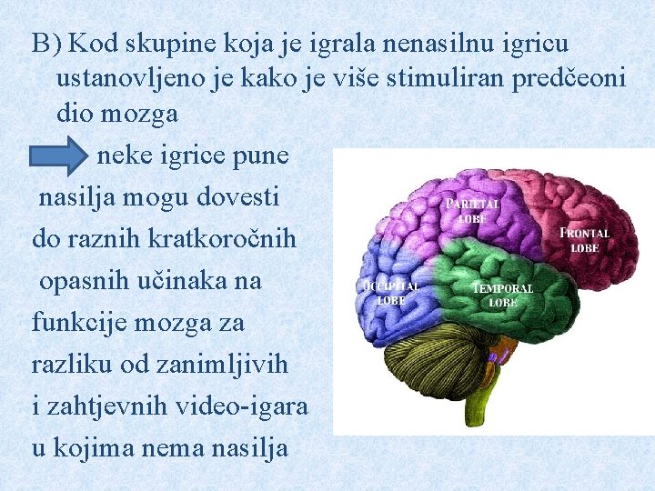 B) Kod skupine koja je igrala nenasilnu igricu ustanovljeno je kako je više stimuliran