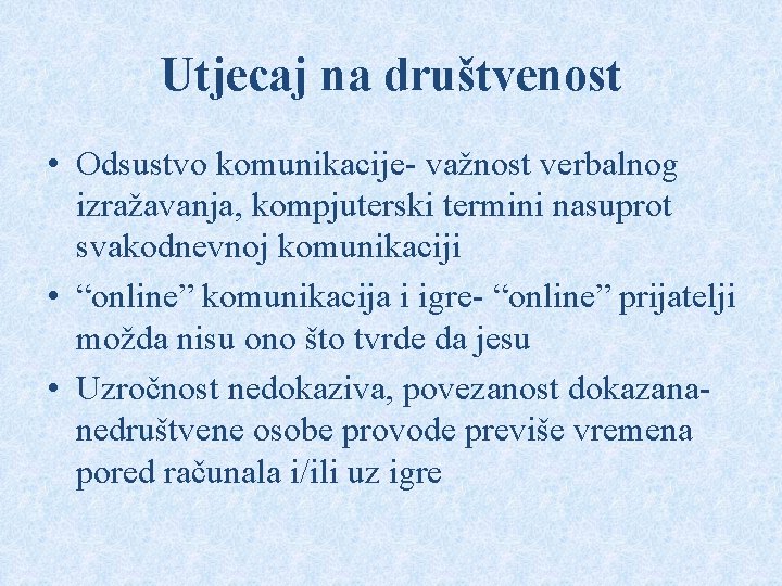 Utjecaj na društvenost • Odsustvo komunikacije- važnost verbalnog izražavanja, kompjuterski termini nasuprot svakodnevnoj komunikaciji