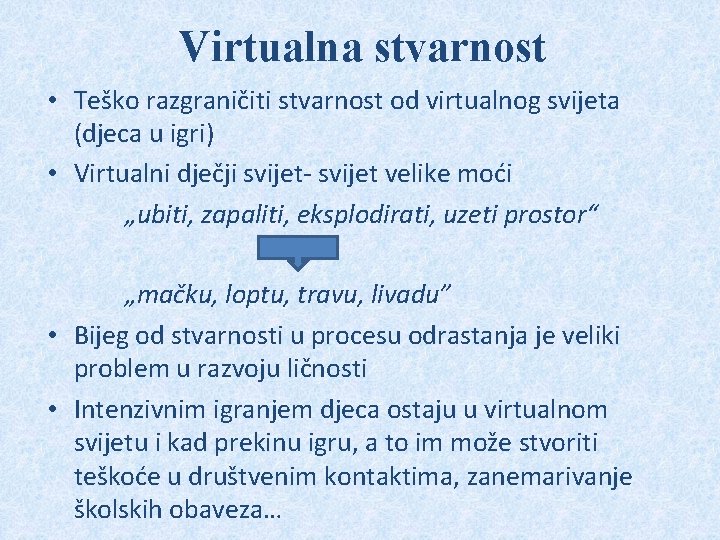 Virtualna stvarnost • Teško razgraničiti stvarnost od virtualnog svijeta (djeca u igri) • Virtualni