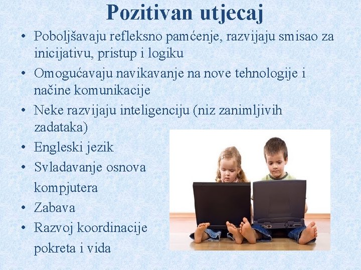 Pozitivan utjecaj • Poboljšavaju refleksno pamćenje, razvijaju smisao za inicijativu, pristup i logiku •