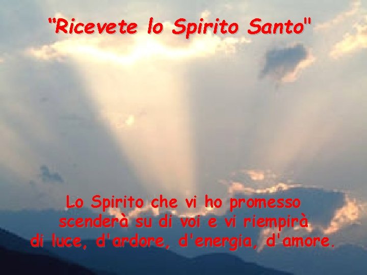“Ricevete lo Spirito Santo" Lo Spirito che vi ho promesso scenderà su di voi “Ricevete lo Spirito Santo" Lo Spirito che vi ho promesso scenderà su di voi