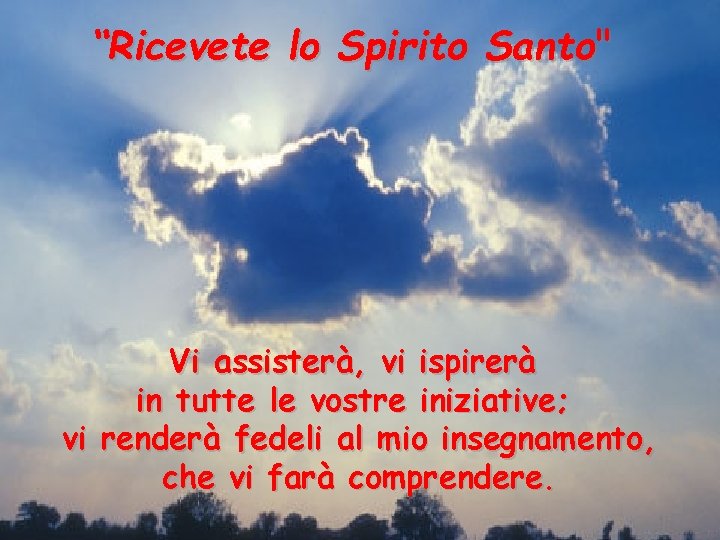 “Ricevete lo Spirito Santo" Vi assisterà, vi ispirerà in tutte le vostre iniziative; vi “Ricevete lo Spirito Santo" Vi assisterà, vi ispirerà in tutte le vostre iniziative; vi