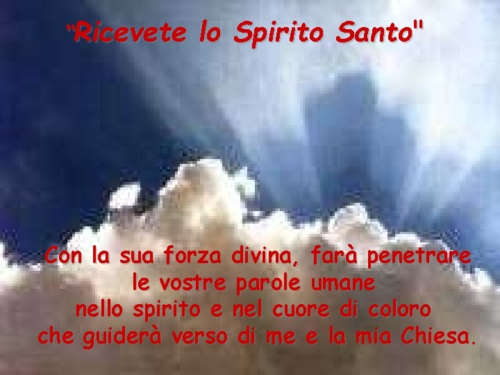 “Ricevete lo Spirito Santo" Con la sua forza divina, farà penetrare le vostre parole “Ricevete lo Spirito Santo" Con la sua forza divina, farà penetrare le vostre parole