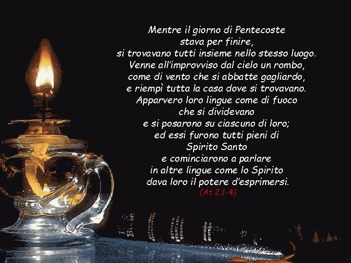 Mentre il giorno di Pentecoste stava per finire, si trovavano tutti insieme nello stesso Mentre il giorno di Pentecoste stava per finire, si trovavano tutti insieme nello stesso