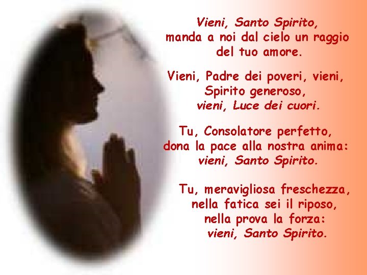 Vieni, Santo Spirito, manda a noi dal cielo un raggio del tuo amore. Vieni, Vieni, Santo Spirito, manda a noi dal cielo un raggio del tuo amore. Vieni,