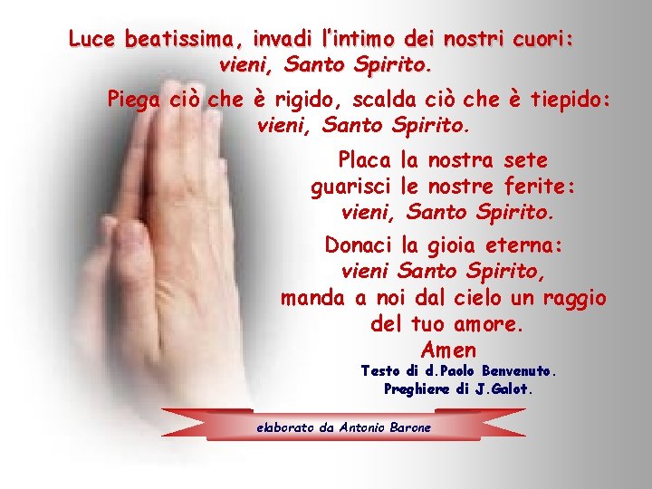 Luce beatissima, invadi l’intimo dei nostri cuori: vieni, Santo Spirito. Piega ciò che è Luce beatissima, invadi l’intimo dei nostri cuori: vieni, Santo Spirito. Piega ciò che è