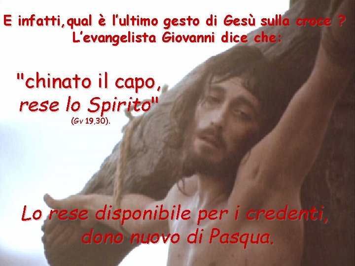 E infatti, qual è l’ultimo gesto di Gesù sulla croce ? L’evangelista Giovanni dice E infatti, qual è l’ultimo gesto di Gesù sulla croce ? L’evangelista Giovanni dice