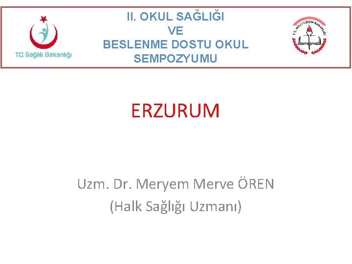 II. OKUL SAĞLIĞI VE BESLENME DOSTU OKUL SEMPOZYUMU ERZURUM Uzm. Dr. Meryem Merve ÖREN