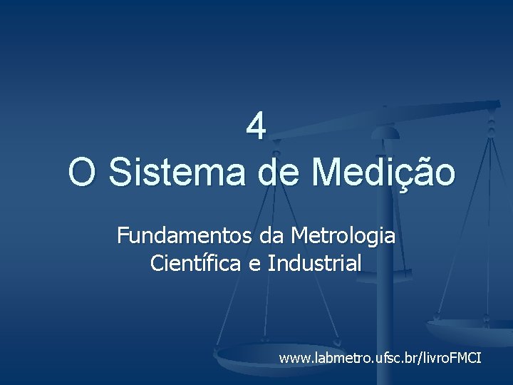 4 O Sistema de Medição Fundamentos da Metrologia Científica e Industrial www. labmetro. ufsc.
