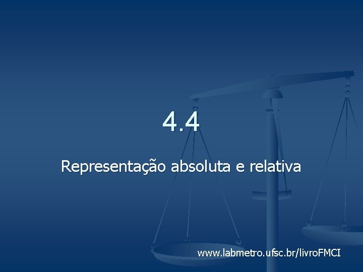 4. 4 Representação absoluta e relativa www. labmetro. ufsc. br/livro. FMCI 