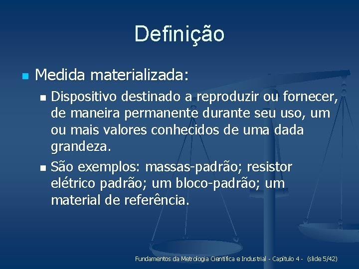 Definição n Medida materializada: Dispositivo destinado a reproduzir ou fornecer, de maneira permanente durante