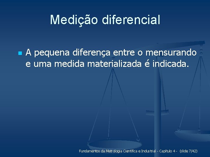Medição diferencial n A pequena diferença entre o mensurando e uma medida materializada é