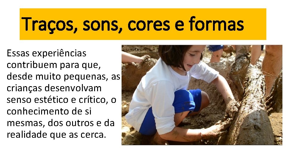 Traços, sons, cores e formas Essas experiências contribuem para que, desde muito pequenas, as