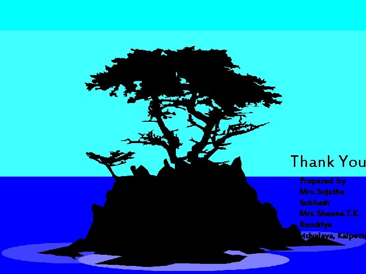 Thank You Prepared by Mrs. Sujatha Subhash Mrs. Sheena. T. K. Kendriya vidyalaya, Kalpetta