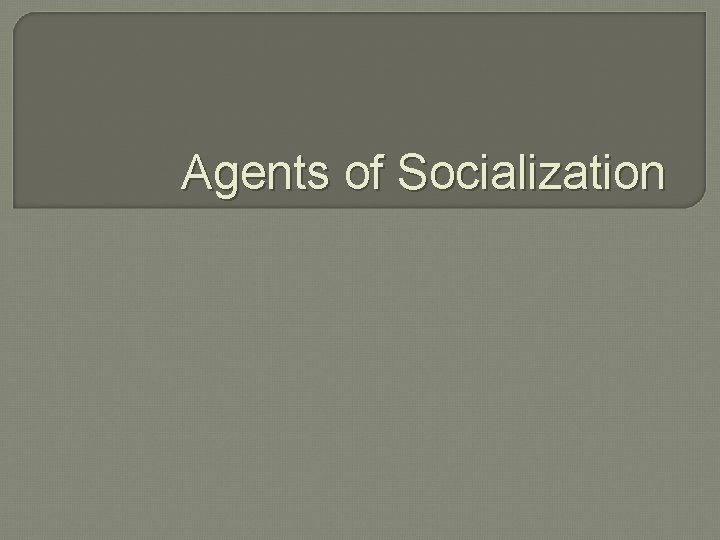 Agents of Socialization 