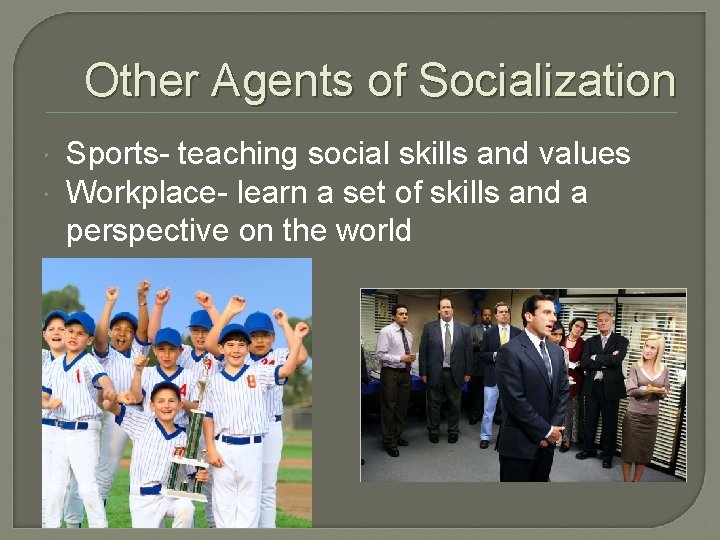 Other Agents of Socialization Sports- teaching social skills and values Workplace- learn a set