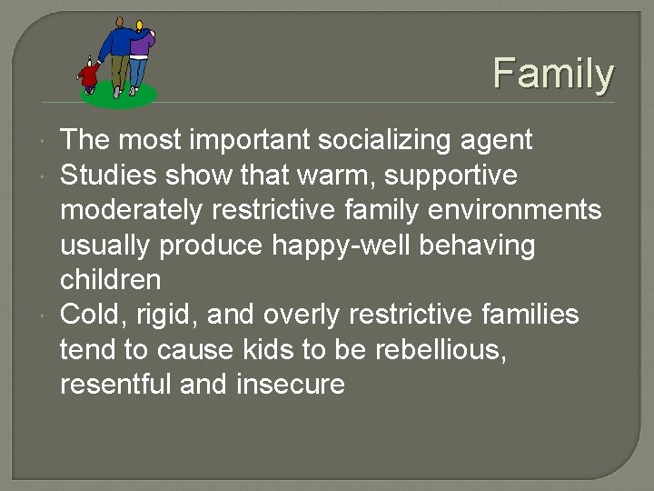 Family The most important socializing agent Studies show that warm, supportive moderately restrictive family