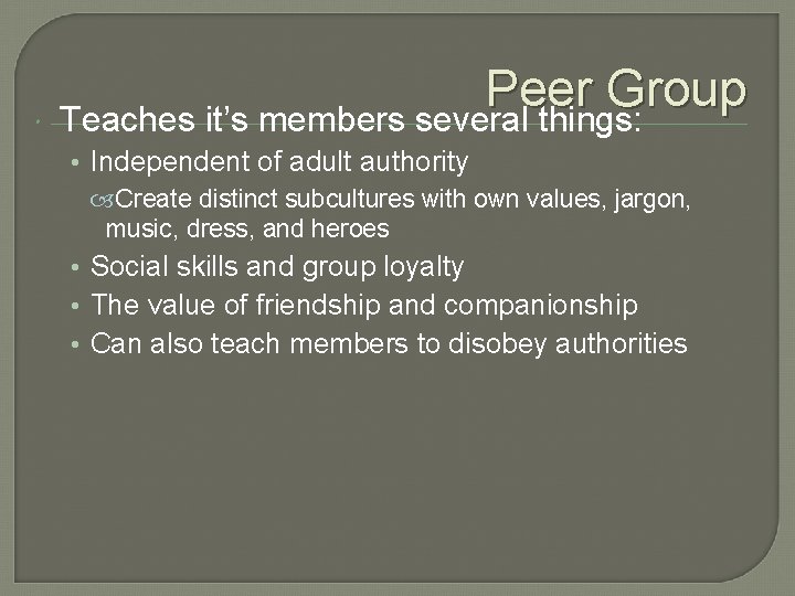  Peer Group Teaches it’s members several things: • Independent of adult authority Create