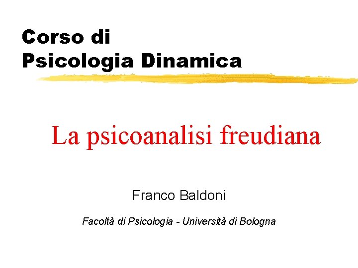 Corso di Psicologia Dinamica La psicoanalisi freudiana Franco Baldoni Facoltà di Psicologia - Università