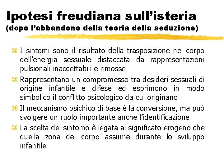 Ipotesi freudiana sull’isteria (dopo l’abbandono della teoria della seduzione) z I sintomi sono il