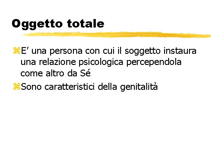 Oggetto totale z. E’ una persona con cui il soggetto instaura una relazione psicologica