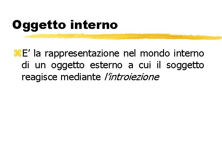 Oggetto interno z. E’ la rappresentazione nel mondo interno di un oggetto esterno a Oggetto interno z. E’ la rappresentazione nel mondo interno di un oggetto esterno a