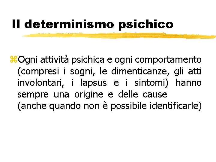 Il determinismo psichico z. Ogni attività psichica e ogni comportamento (compresi i sogni, le Il determinismo psichico z. Ogni attività psichica e ogni comportamento (compresi i sogni, le