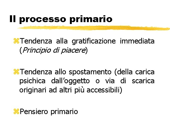 Il processo primario z. Tendenza alla gratificazione immediata (Principio di piacere) z. Tendenza allo