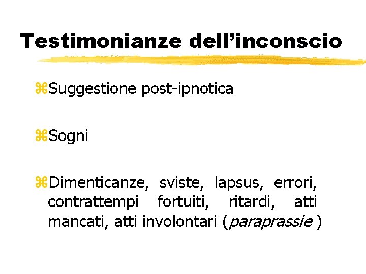 Testimonianze dell’inconscio z. Suggestione post-ipnotica z. Sogni z. Dimenticanze, sviste, lapsus, errori, contrattempi fortuiti,